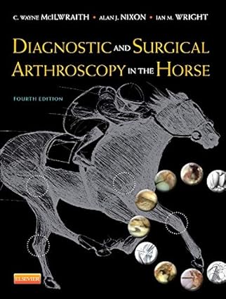 Diagnostic and Surgical Arthroscopy in the Horse by C. Wayne McIlwraith BVSc PhD DSc FRCVS Diplomate ACVS DipACVSMR | Mosby Ltd.