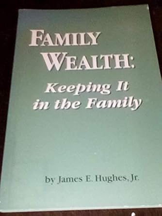 Family Wealth: Keeping It in the Family by James E. Hughes | Netwrx