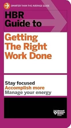 HBR Guide to Getting the Right Work Done (HBR Guide Series) (Harvard Business Review (Paperback)) by Harvard Business Review | Harvard Business Review Press