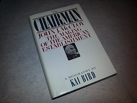 The CHAIRMAN: JOHN J MCCLOY & THE MAKING OF THE AMERICAN ESTABLISHMENT by Kai Bird | Simon & Schuster