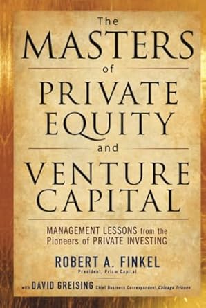 The Masters of Private Equity and Venture Capital: Management Lessons from the Pioneers of Private Investing by FINKEL | McGraw Hill