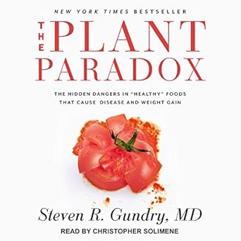 The Plant Paradox: The Hidden Dangers in "Healthy" Foods That Cause Disease and Weight Gain by Steven R. Gundry MD MD | Tantor Audio