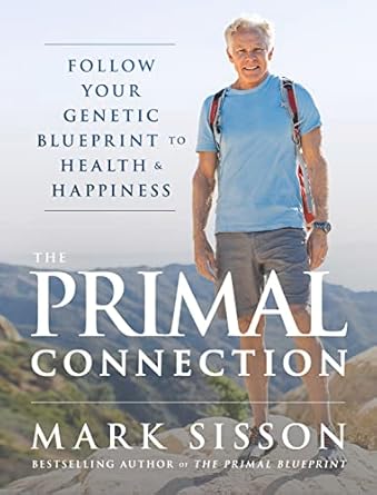 The Primal Connection: Follow Your Genetic Blueprint to Health and Happiness by Mark Sisson | Primal Blueprint Publishing