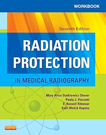 Workbook for Radiation Protection in Medical Radiography by Mary Alice Statkiewicz Sherer AS RT(R) FASRT | Mosby